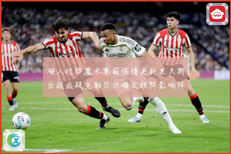 湖人对阵魔术赛前伤情更新里夫斯出战成疑克勒贝尔确定缺阵影响阵赛场复盘-深度解析