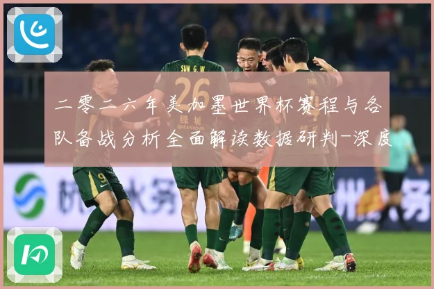 二零二六年美加墨世界杯赛程与各队备战分析全面解读数据研判-深度解析